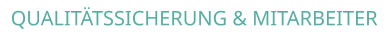 QUALITÄTSSICHERUNG & MITARBEITER